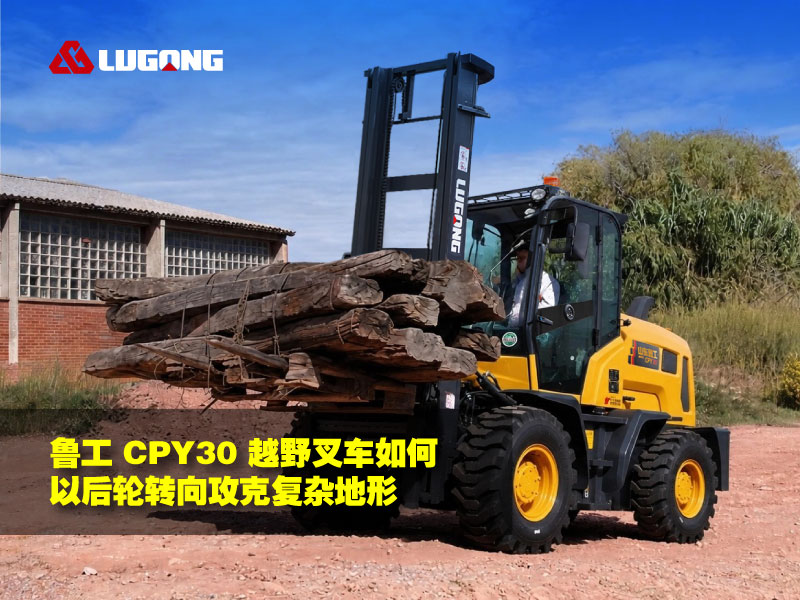 鲁工 CPY30 越野叉车如何以后轮转向攻克复杂地形
